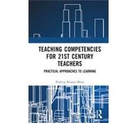 Teaching Competencies for 21st Century Teachers by Kumar Misra & Pradeep National Institute of Educational Planning and Administration & India Kumar Misra Pradeep National Institute of Educational Pla