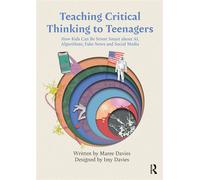 Teaching Critical Thinking to Teenagers How Kids Can Be Street Smart about AI, Algorithms, Fake News and Social Media - Maree Davies - Routledge - ebook (ePub) - Livre
