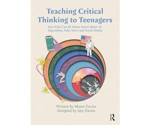 Teaching Critical Thinking to Teenagers: How Kids Can Be Street Smart About Ai, Algorithms, Fake News and Social Media