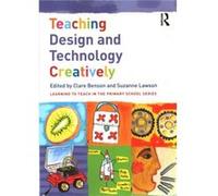 Teaching Design and Technology Creatively Clare Benson, Suzanne Lawson (Auteur)