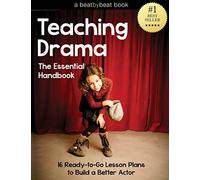 Teaching Drama: The Essential Handbook: 16 Ready-to-Go Lesson Plans to Build a Better Actor