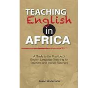 Teaching English In Africa. A Guide To The Practice Of English Language Teaching For Teachers And Trainee Teachers
