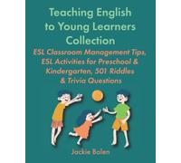 Teaching English to Young Learners Collection: ESL Classroom Management Tips, ESL Activities for Preschool & Kindergarten, 501 Riddles & Trivia Questions