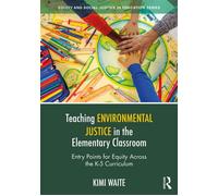 Teaching Environmental Justice in the Elementary Classroom Entry Points for Equity Across the K-5 Curriculum - Kimi Waite - Routledge - ebook (ePub) - Livre