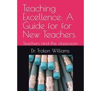 Teaching Excellence: A Guide for for New Teachers: Teachers and the classroom