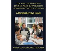 Teaching Excellence in Business Administration for Community College Students: A Comprehensive Guide