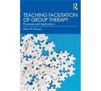 Teaching Facilitation of Group Therapy by Brown & Nina W. Old Dominion University & Virginia & USA Brown Nina W. Old Dominion University Virginia USA (Auteur)