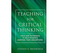 Teaching for Critical Thinking: Tools and Techniques to Help Students Question Their Assumptions