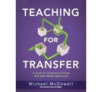 Teaching for Transfer: A Guide for Designing Learning With Real-world Application a Guide to Instructional Strategies That Build Transferable Skills in K-12 Students
