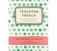 Teaching French with Comprehensible Input through Storytelling. First Year