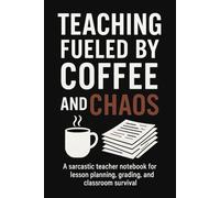 Teaching Fueled by Coffee and Chaos: Funny Lined Journal for Teachers: A sarcastic teacher notebook for lesson planning, grading, and classroom survival
