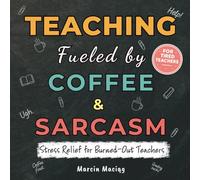Teaching: Fueled by Coffee & Sarcasm: A Snarky Coloring Book for Teachers | Funny Kawaii-Style Pages for Stress Relief, Coffee Lovers & Sarcastic Educators | The Perfect Gift for Tired Teachers