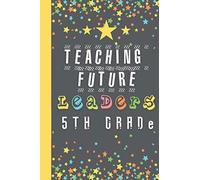 Teaching Future Leaders 5th Grade: A Pretty Fifth Grade Notebook Gift: Show Your Love & Appreciation By This Gift, 120 Page Mix Of Blank Sketch Pages And Ruled Lined Pages,