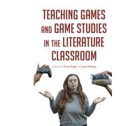 Teaching Games and Game Studies in the Literature Classroom Teaching Games and Game Studies in the Literature Classroom (Auteur)