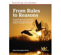 Teaching Grammar: From Rules to Reason, Practical Ideas and Advice for Working With Grammar in the Language Classroom