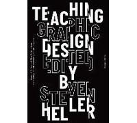 Teaching Graphic Design: Course Offerings And Class Projects From The Leading Graduate And Undergraduate Programs