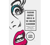 Teaching Graphic Novels in the English Classroom: Pedagogical Possibilities of Multimodal Literacy Engagement