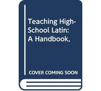 Teaching High-School Latin: A Handbook,