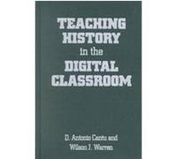 Teaching History in the Digital Classroom D. Antonio Cantu, Wilson J. Warren (Auteur)