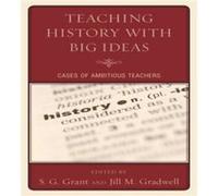 Teaching History With Big Ideas: Cases Of Ambitious Teachers (Paperback) S G Grant, Jill M Gradwell (Auteur)