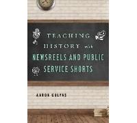 Teaching History With Newsreels And Public Service Shorts