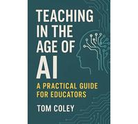 TEACHING IN THE AGE OF AI: A PRACTICAL GUIDE FOR EDUCATORS