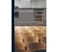 Teaching In The Home; A Handbook For Intensive Fertilization Of The Child Mind, For Instructors Of Y