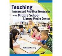 Teaching Integrated Reading Strategies in the Middle School Library Media Center Kathleen M. Alley (Auteur)
