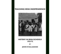 Teaching Irish Independence: History in Irish Schools, 1922-72
