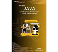 Teaching Java with Projects: A Classroom Guide for Educators: Hands-On Methods, Assignments, and Real-World Applications for Effective Java Programming Instruction