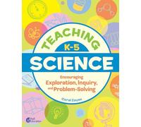 Teaching K-5 Science: Encouraging Exploration, Inquiry, and Problem-Solving
