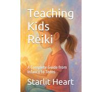 Teaching Kids Reiki: A Complete Guide from Infancy to Teens