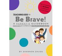 Teaching Kids to Be Brave: A Parent's Guidebook