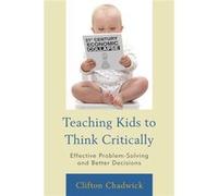 Teaching Kids To Think Critically: Effective Problem-Solving And Better Decisions (Paperback) Clifton B Chadwick, (Auteur)