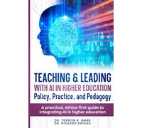 Teaching & Leading with Artificial Intelligence in Higher Education: Policy, Practice, and Pedagogy: A pratical, ethics-first guide to integrating AI in higher education