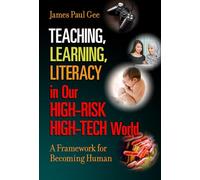 Teaching, Learning, Literacy in Our HIGH-RISK HIGH-TECH World: A Framework for Becoming Human