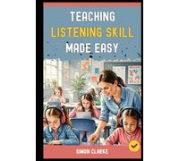 Teaching Listening Skill Made Easy: A Teacher's Handbook From Basics to Advanced Techniques for Effective Listening Comprehension With Ease in 10 Days.