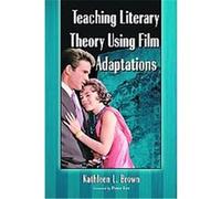 Teaching Literary Theory Using Film Adaptations Lathleen L. Brown (Auteur)