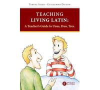 Teaching Living Latin: A Teacher’s Guide to Unus, Duo, Tres