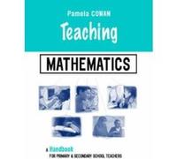Teaching Mathematics: A Handbook for Primary and Secondary School Teachers Cowan, Pamela (Auteur)