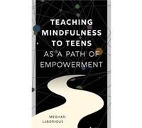 Teaching Mindfulness to Teens as a Path of Empowerment by Meghan LeBorious Meghan LeBorious (Auteur)