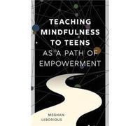 Teaching Mindfulness to Teens as a Path of Empowerment by Meghan LeBorious Meghan LeBorious (Auteur)