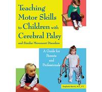 Teaching Motor Skills to Children With Cerebral Palsy And Similar Movement Disorders: A Guide for Parents And Professionals