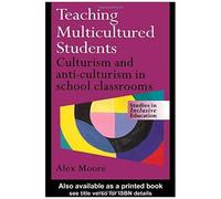 Teaching Multicultured Students: Culturism And Anti-Culturism In School Classrooms (Studies In Inclusive Education Series)