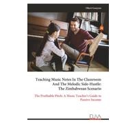 Teaching Music Notes In The Classroom And The Melodic Side-Hustle: The Zimbabwean Scenario: The Profitable Pitch: A Music Teacher's Guide to Passive Income