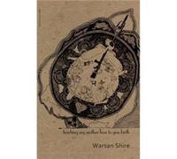 Teaching My Mother How to Give Birth by Warsan Shire Inconnu (Auteur)