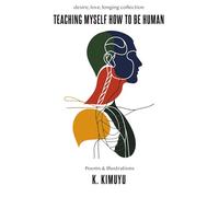 Teaching Myself How to Be Human: Desire, Love, Longing Poetry Collection