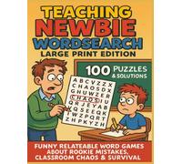 TEACHING NEWBIE WORDSEARCH BOOK LARGE PRINT EDITION 100 PUZZLES & SOLUTIONS: FUNNY RELATABLE WORD GAMES ABOUT ROOKIE MISTAKES, CLASSROOM CHAOS & SURVIVAL