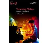 Teaching Notes on Piano Exam Pieces 2025 2026 ABRSM Grades In8 Teaching Notes on Piano Exam Pieces 2025 2026 ABRSM Grades In8 (Auteur)
