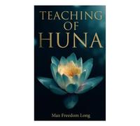 Teaching of Huna: The Secret Science Behind Miracles & Self-Suggestion